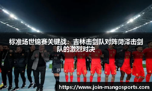 标准场世锦赛关键战:吉林击剑队对阵菏泽击剑队的激烈对决